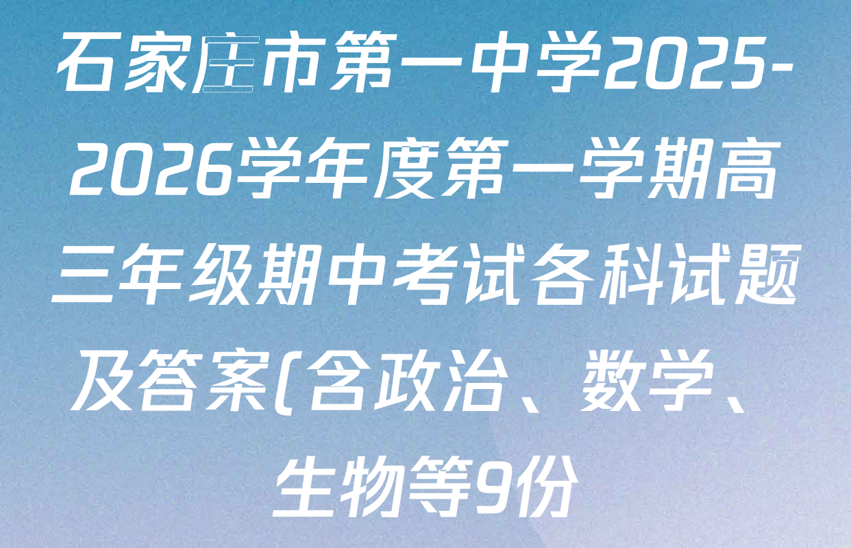 石家庄市第一中学2025-2026学年度第一学期高三年级期中考试各科试题及答案(含政治、数学、生物等9份) 石家庄市第一中学2025-2026学年度第一学期高三年级期中考试各科试题及答案(含政治、数学、生物等9份)