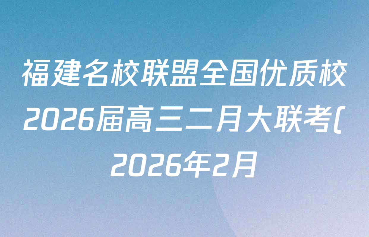 福建名校联盟全国优质校2026届高三二月大联考(2026年2月)各科试题及答案(9科全)