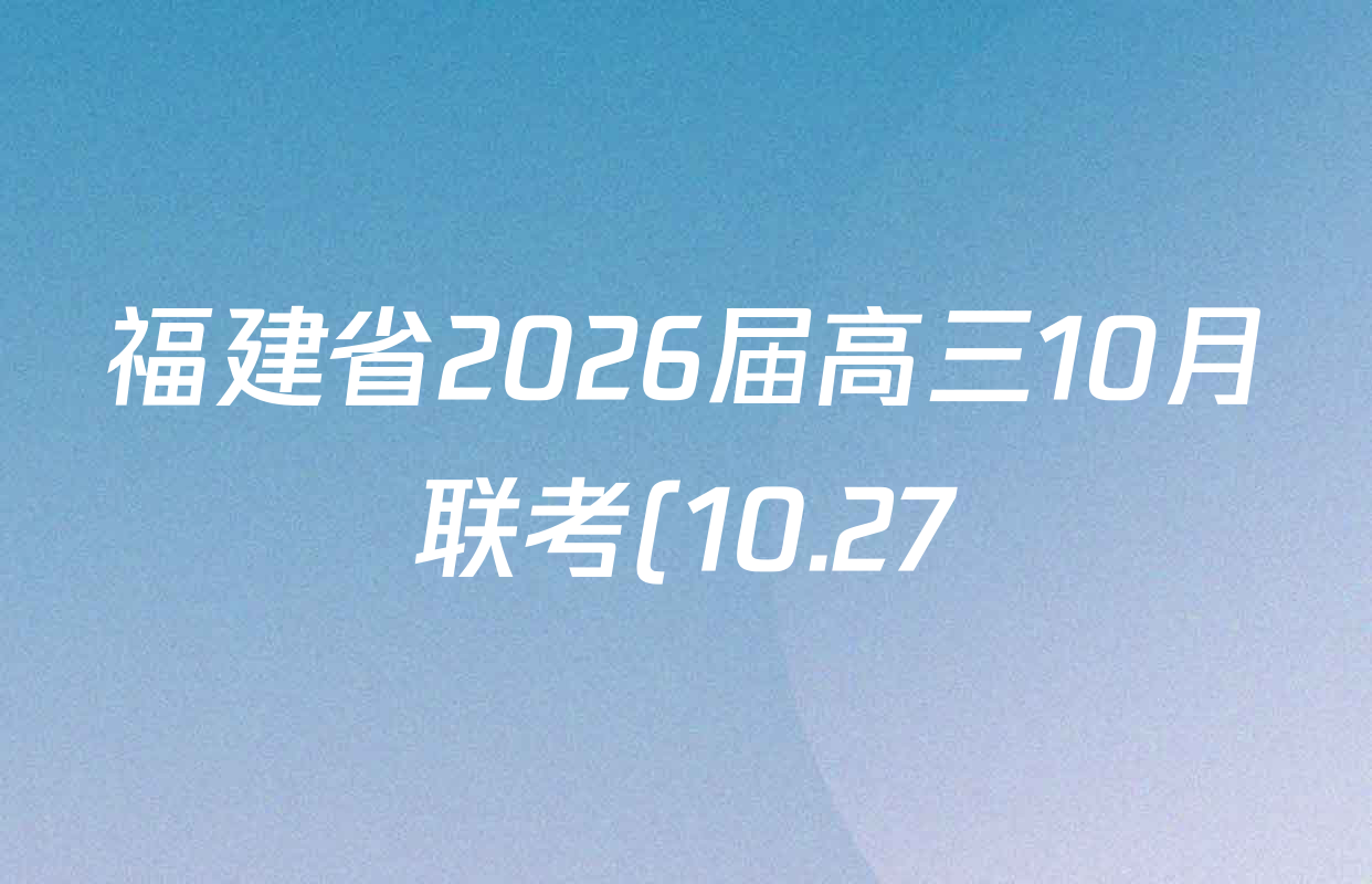福建省2026届高三10月联考(10.27)各科试题及答案: 含政治、化学、地理试卷解析 福建省2026届高三10月联考(10.27)各科试题及答案: 含政治、化学、地理试卷解析