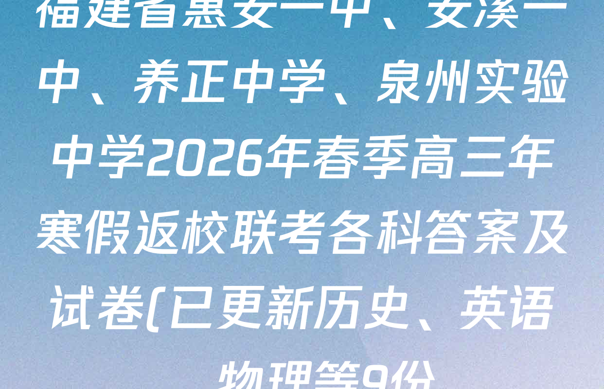 福建省惠安一中、安溪一中、养正中学、泉州实验中学2026年春季高三年寒假返校联考各科答案及试卷(已更新历史、英语、物理等9份) 福建省惠安一中、安溪一中、养正中学、泉州实验中学2026年春季高三年寒假返校联考各科答案及试卷(已更新历史、英语、物理等9份)