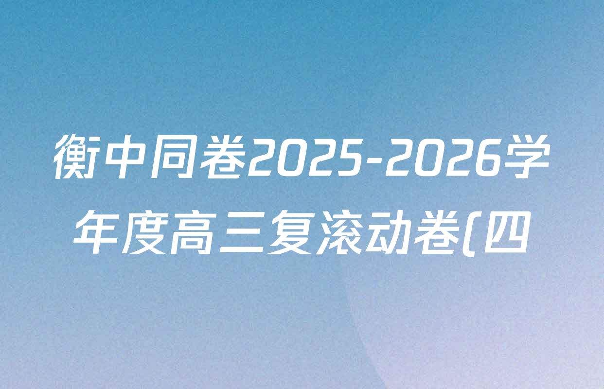 衡中同卷2025-2026学年度高三复滚动卷(四)4各科试题及答案(含历史(WY) 生物 语文(B)等18份) 衡中同卷2025-2026学年度高三复滚动卷(四)4各科试题及答案(含历史(WY) 生物 语文(B)等18份)