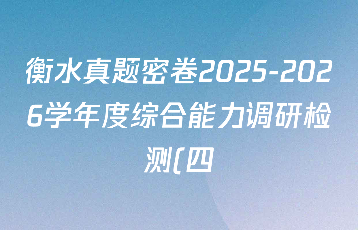 衡水真题密卷2025-2026学年度综合能力调研检测(四)4各科答案及试卷(已更新化学(2)、历史(1)、生物(2)等14份) 衡水真题密卷2025-2026学年度综合能力调研检测(四)4各科答案及试卷(已更新化学(2)、历史(1)、生物(2)等14份)