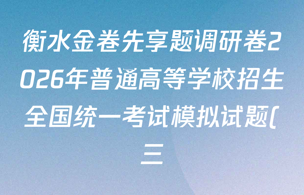 衡水金卷先享题调研卷2026年普通高等学校招生全国统一考试模拟试题(三)3各科答案及试卷(含历史(HU)、政治(MH)、生物(FJ)等91份) 衡水金卷先享题调研卷2026年普通高等学校招生全国统一考试模拟试题(三)3各科答案及试卷(含历史(HU)、政治(MH)、生物(FJ)等91份)