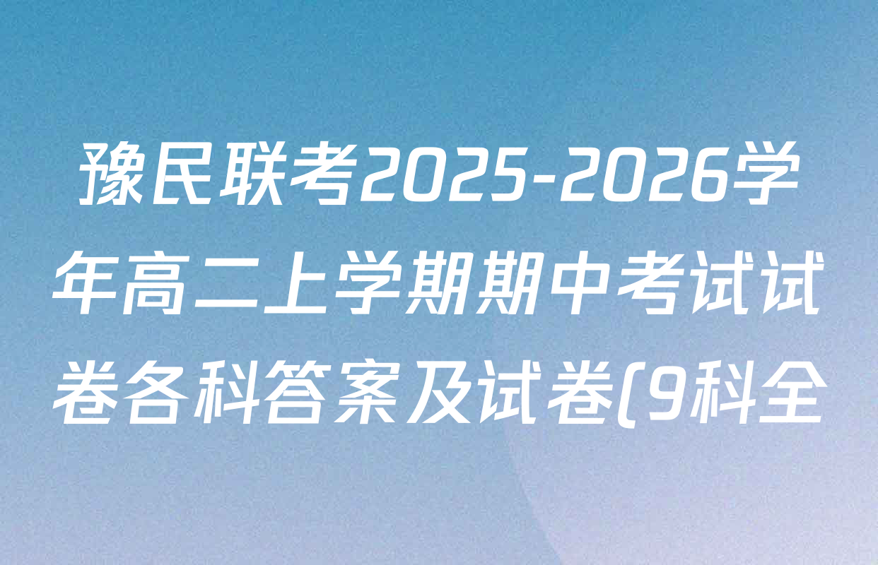 豫民联考2025-2026学年高二上学期期中考试试卷各科答案及试卷(9科全) 豫民联考2025-2026学年高二上学期期中考试试卷各科答案及试卷(9科全)