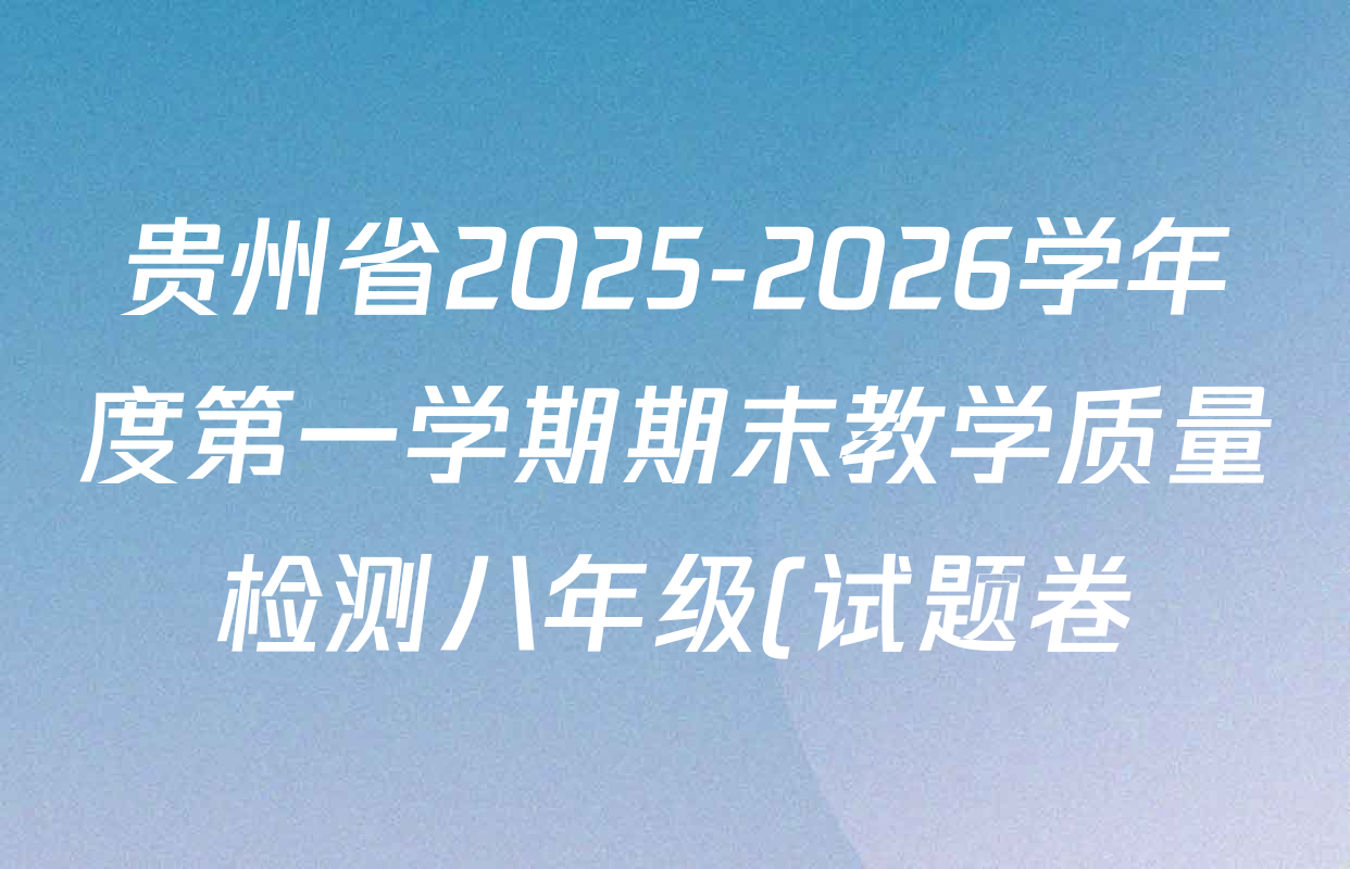 贵州省2025-2026学年度第一学期期末教学质量检测八年级(试题卷)各科试题及答案(含道德与法治、英语、数学等) 贵州省2025-2026学年度第一学期期末教学质量检测八年级(试题卷)各科试题及答案(含道德与法治、英语、数学等)