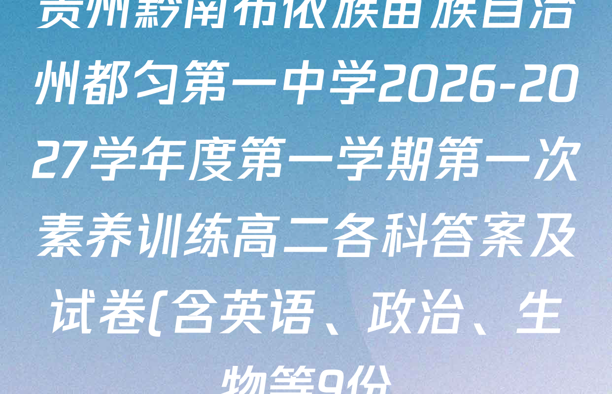 贵州黔南布依族苗族自治州都匀第一中学2026-2027学年度第一学期第一次素养训练高二各科答案及试卷(含英语、政治、生物等9份) 贵州黔南布依族苗族自治州都匀第一中学2026-2027学年度第一学期第一次素养训练高二各科答案及试卷(含英语、政治、生物等9份)