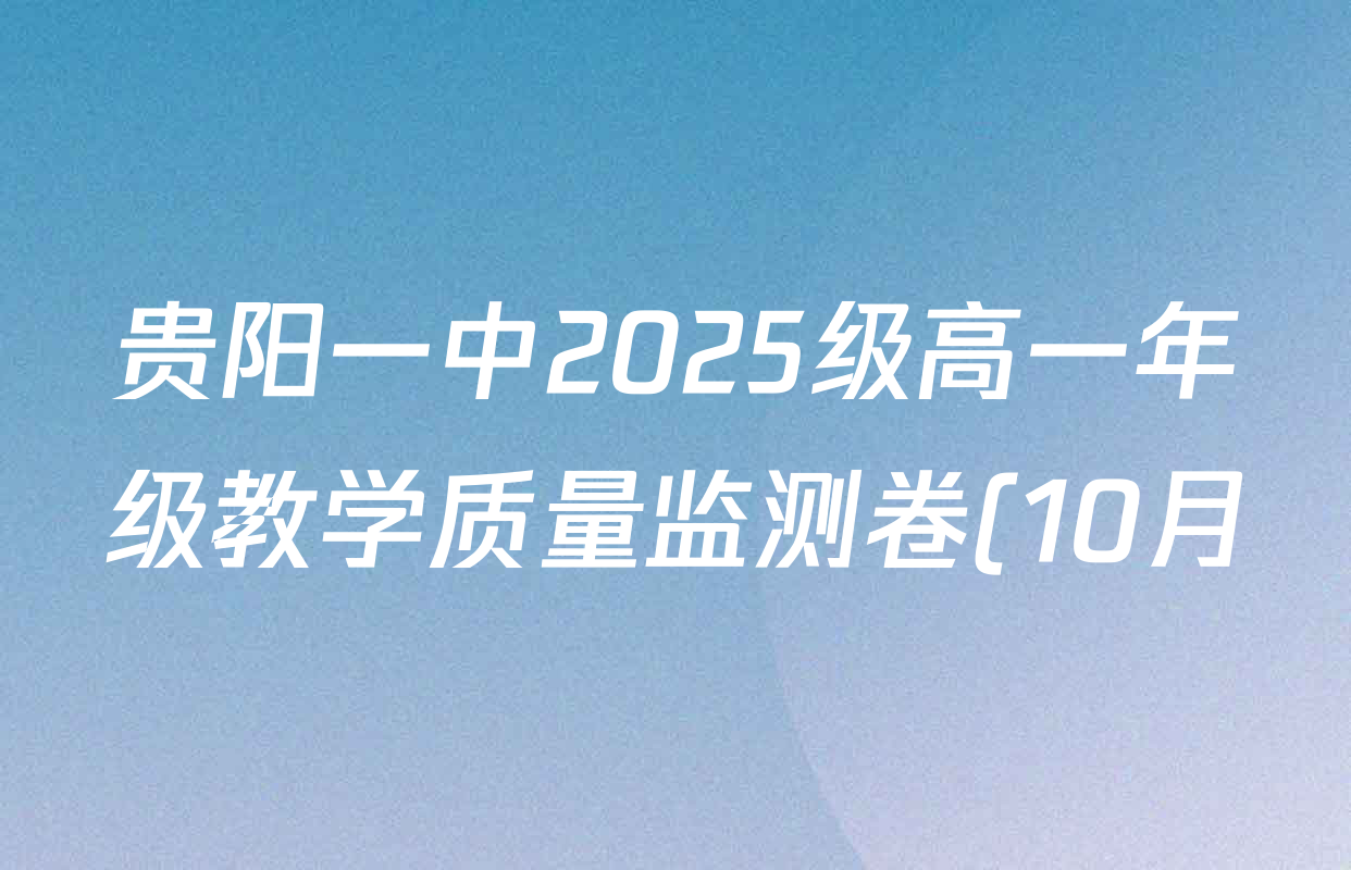 贵阳一中2025级高一年级教学质量监测卷(10月)试卷及答案汇总(含物理、化学、英语等9份) 贵阳一中2025级高一年级教学质量监测卷(10月)试卷及答案汇总(含物理、化学、英语等9份)