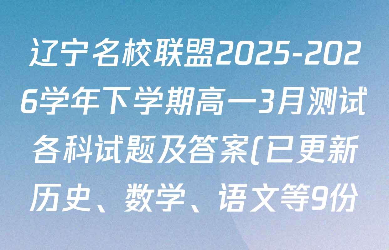 辽宁名校联盟2025-2026学年下学期高一3月测试各科试题及答案(已更新历史、数学、语文等9份) 辽宁名校联盟2025-2026学年下学期高一3月测试各科试题及答案(已更新历史、数学、语文等9份)