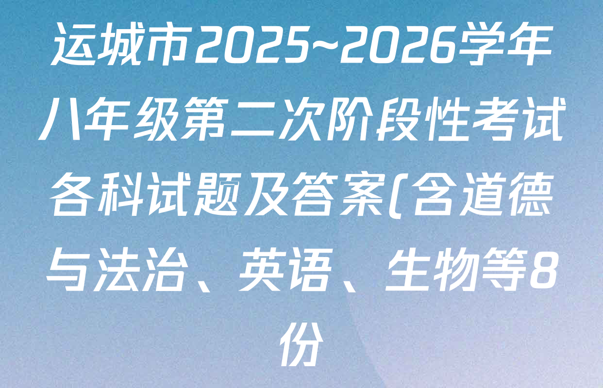 运城市2025~2026学年八年级第二次阶段性考试各科试题及答案(含道德与法治、英语、生物等8份) 运城市2025~2026学年八年级第二次阶段性考试各科试题及答案(含道德与法治、英语、生物等8份)