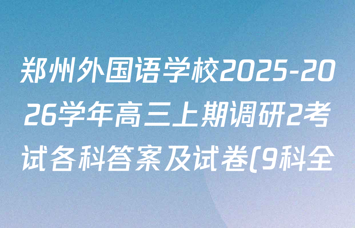 郑州外国语学校2025-2026学年高三上期调研2考试各科答案及试卷(9科全) 郑州外国语学校2025-2026学年高三上期调研2考试各科答案及试卷(9科全)