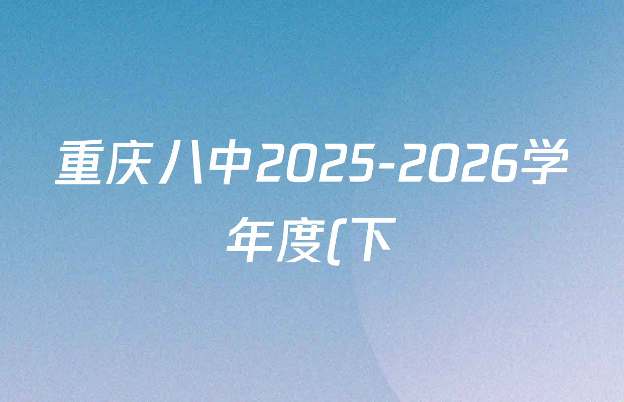 重庆八中2025-2026学年度(下)高三年级入学考试试卷及答案汇总(含历史 数学 物理等) 重庆八中2025-2026学年度(下)高三年级入学考试试卷及答案汇总(含历史 数学 物理等)