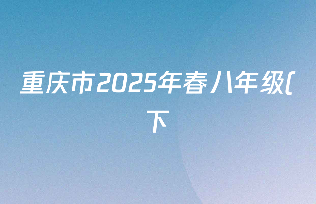 重庆市2025年春八年级(下)学业质量达标监测试卷各科试题及答案(含历史、数学、生物等8份) 重庆市2025年春八年级(下)学业质量达标监测试卷各科试题及答案(含历史、数学、生物等8份)