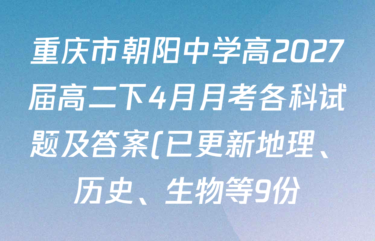重庆市朝阳中学高2027届高二下4月月考各科试题及答案(已更新地理、历史、生物等9份) 重庆市朝阳中学高2027届高二下4月月考各科试题及答案(已更新地理、历史、生物等9份)