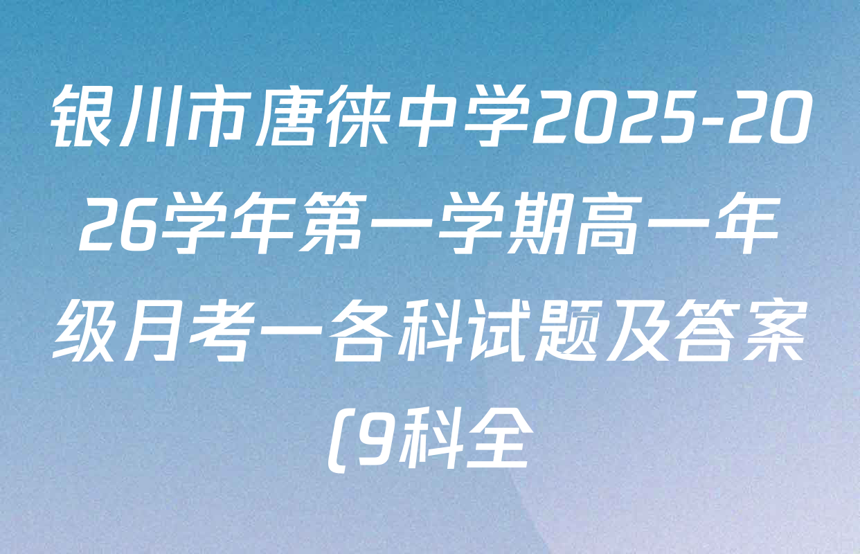 银川市唐徕中学2025-2026学年第一学期高一年级月考一各科试题及答案(9科全) 银川市唐徕中学2025-2026学年第一学期高一年级月考一各科试题及答案(9科全)