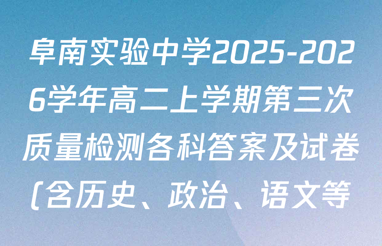 阜南实验中学2025-2026学年高二上学期第三次质量检测各科答案及试卷(含历史、政治、语文等) 阜南实验中学2025-2026学年高二上学期第三次质量检测各科答案及试卷(含历史、政治、语文等)
