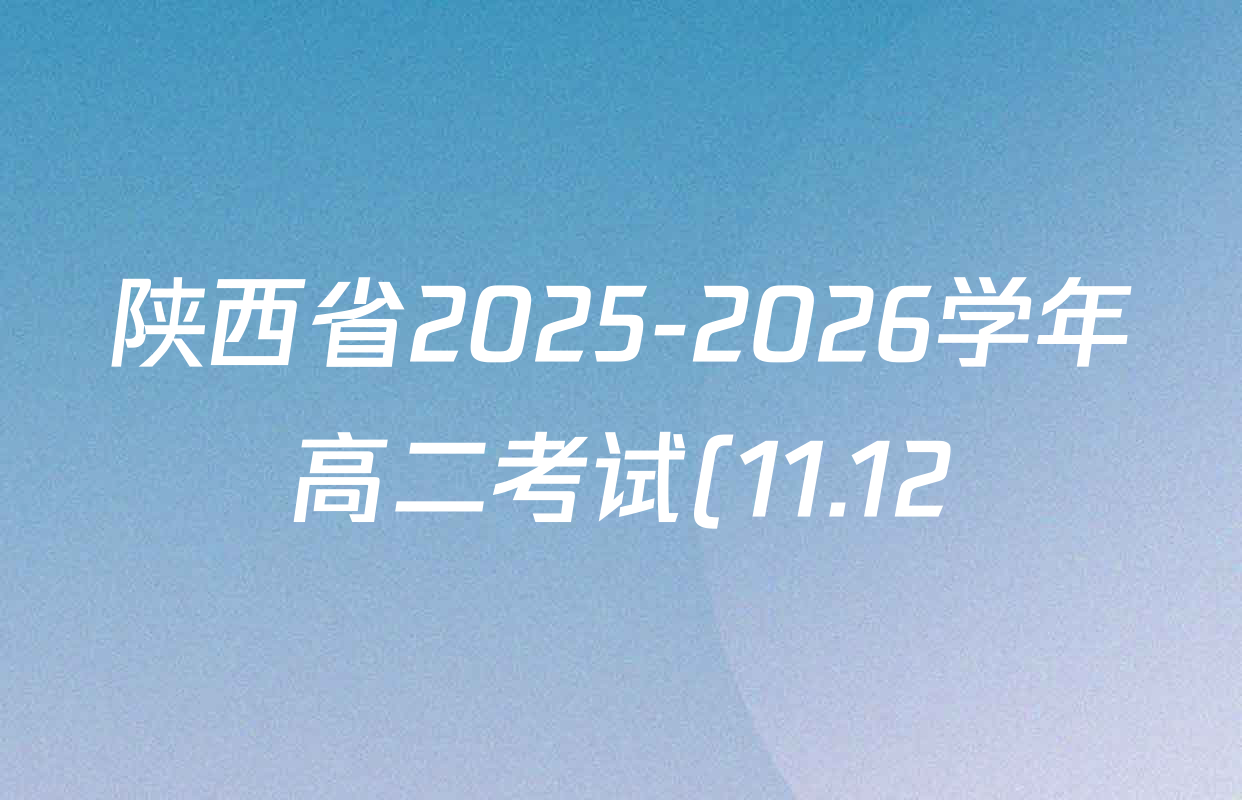陕西省2025-2026学年高二考试(11.12)各科答案及试卷(12科全) 陕西省2025-2026学年高二考试(11.12)各科答案及试卷(12科全)