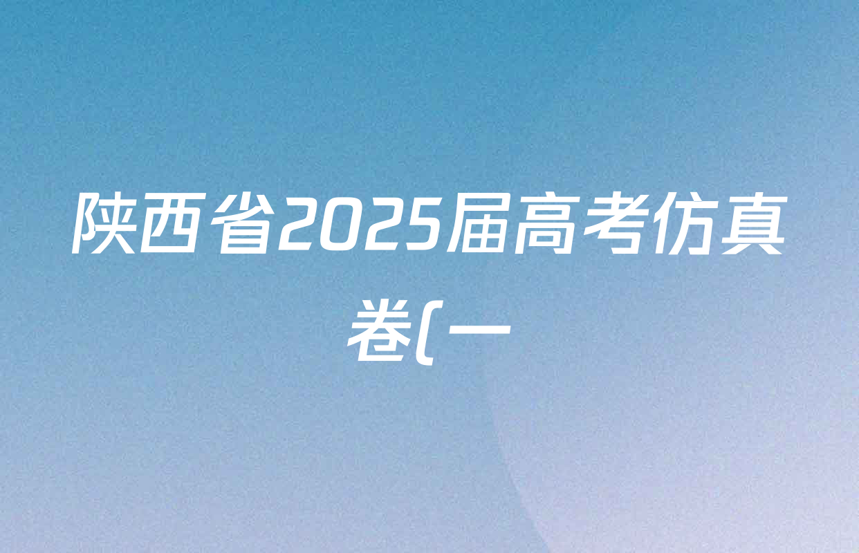 陕西省2025届高考仿真卷(一)各科答案及试卷: 含地理 数学 生物(A)试卷解析 陕西省2025届高考仿真卷(一)各科答案及试卷: 含地理 数学 生物(A)试卷解析