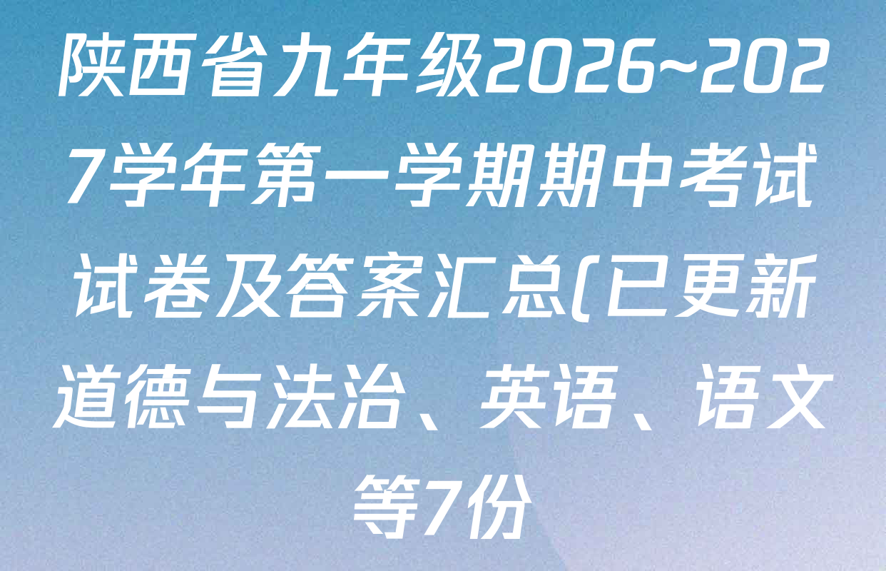 陕西省九年级2026~2027学年第一学期期中考试试卷及答案汇总(已更新道德与法治、英语、语文等7份) 陕西省九年级2026~2027学年第一学期期中考试试卷及答案汇总(已更新道德与法治、英语、语文等7份)
