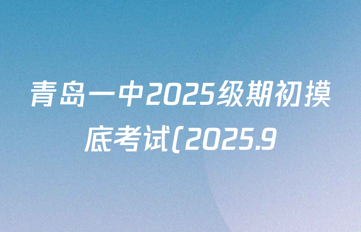 青岛一中2025级期初摸底考试(2025.9)各科答案及试卷(已更新语文、物理、历史等9份) 青岛一中2025级期初摸底考试(2025.9)各科答案及试卷(已更新语文、物理、历史等9份)