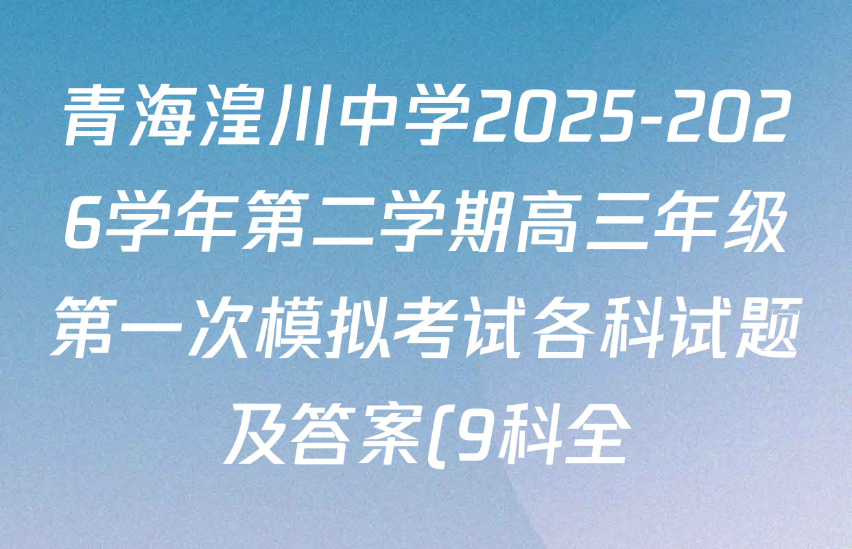 青海湟川中学2025-2026学年第二学期高三年级第一次模拟考试各科试题及答案(9科全)
