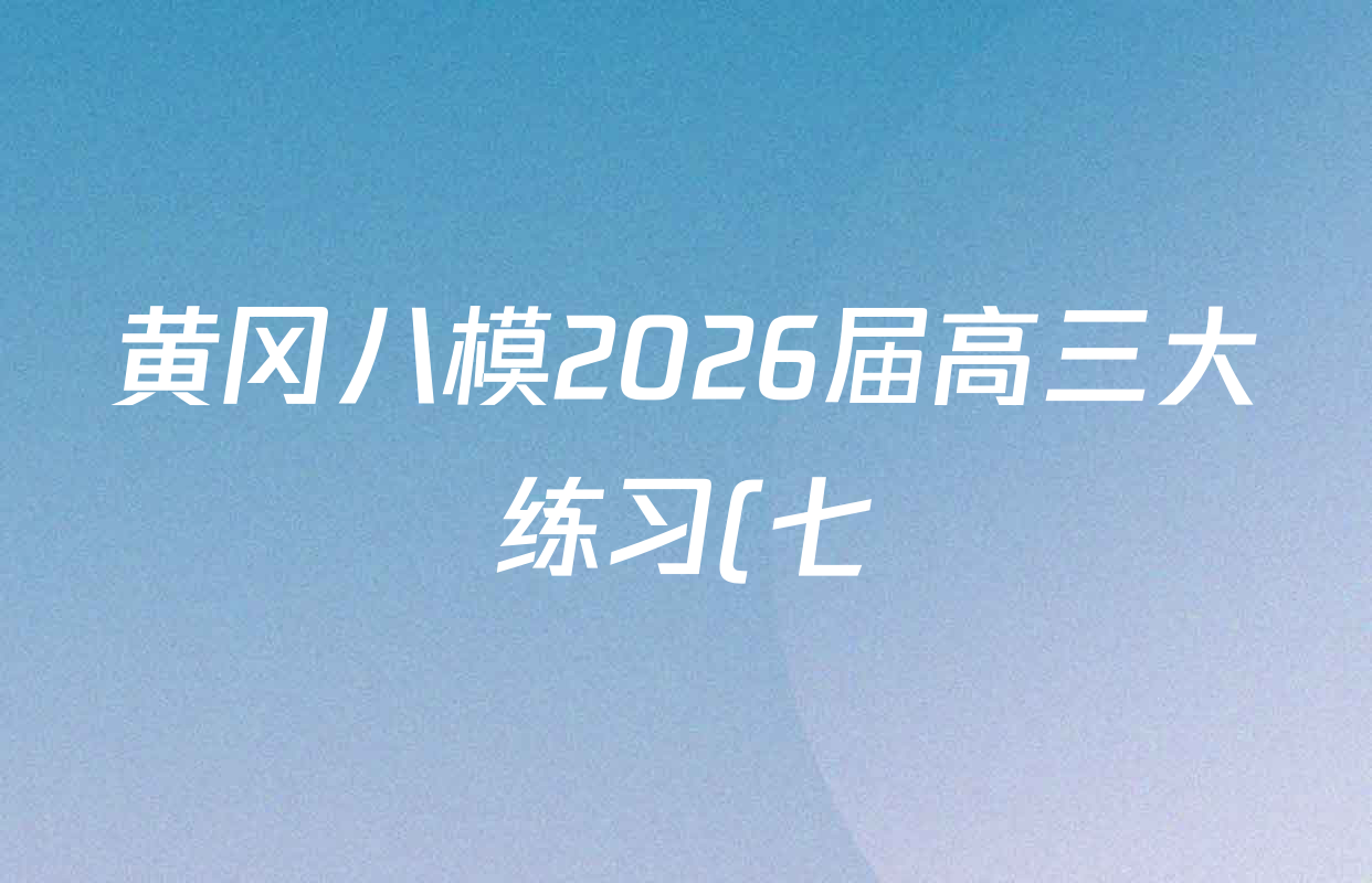 黄冈八模2026届高三大练习(七)7各科试题及答案(含历史(SD)、地理、物理(JX)等)