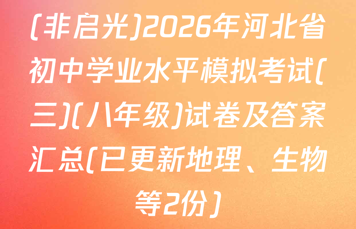 (非启光)2026年河北省初中学业水平模拟考试(三)(八年级)试卷及答案汇总(已更新地理、生物等2份)