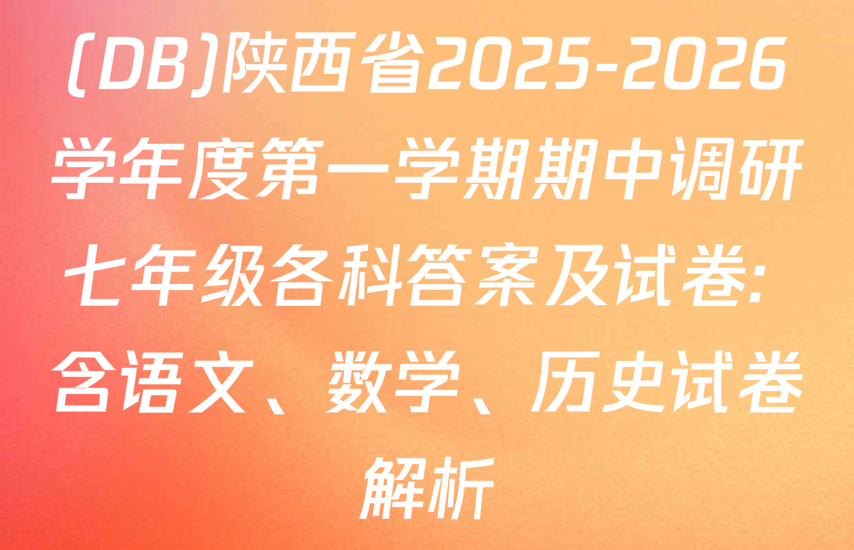 (DB)陕西省2025-2026学年度第一学期期中调研七年级各科答案及试卷: 含语文、数学、历史试卷解析