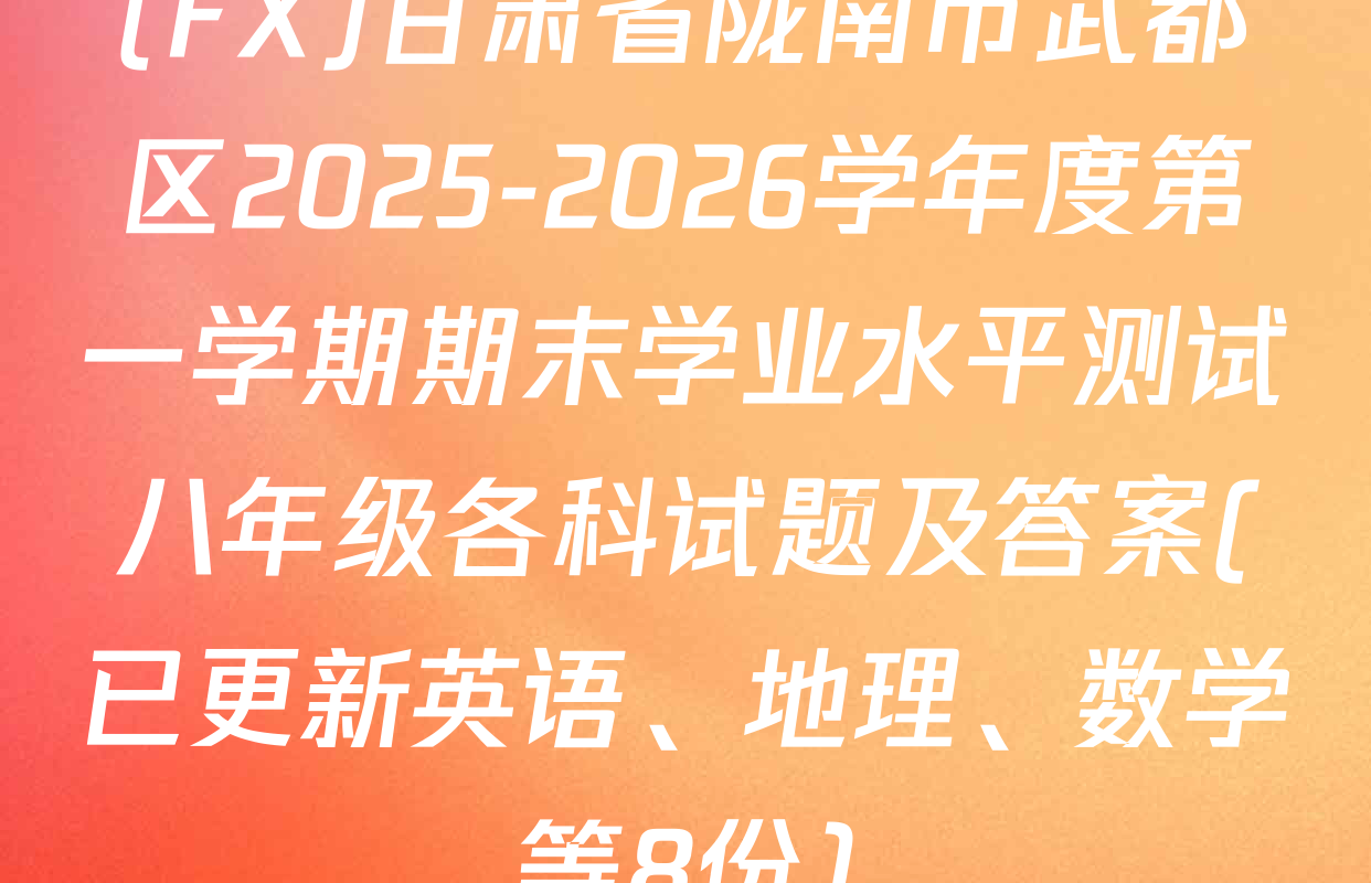 (FX)甘肃省陇南市武都区2025-2026学年度第一学期期末学业水平测试八年级各科试题及答案(已更新英语、地理、数学等8份)