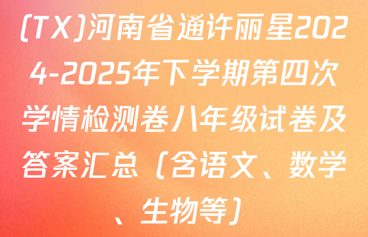 (TX)河南省通许丽星2024-2025年下学期第四次学情检测卷八年级试卷及答案汇总（含语文、数学、生物等）
