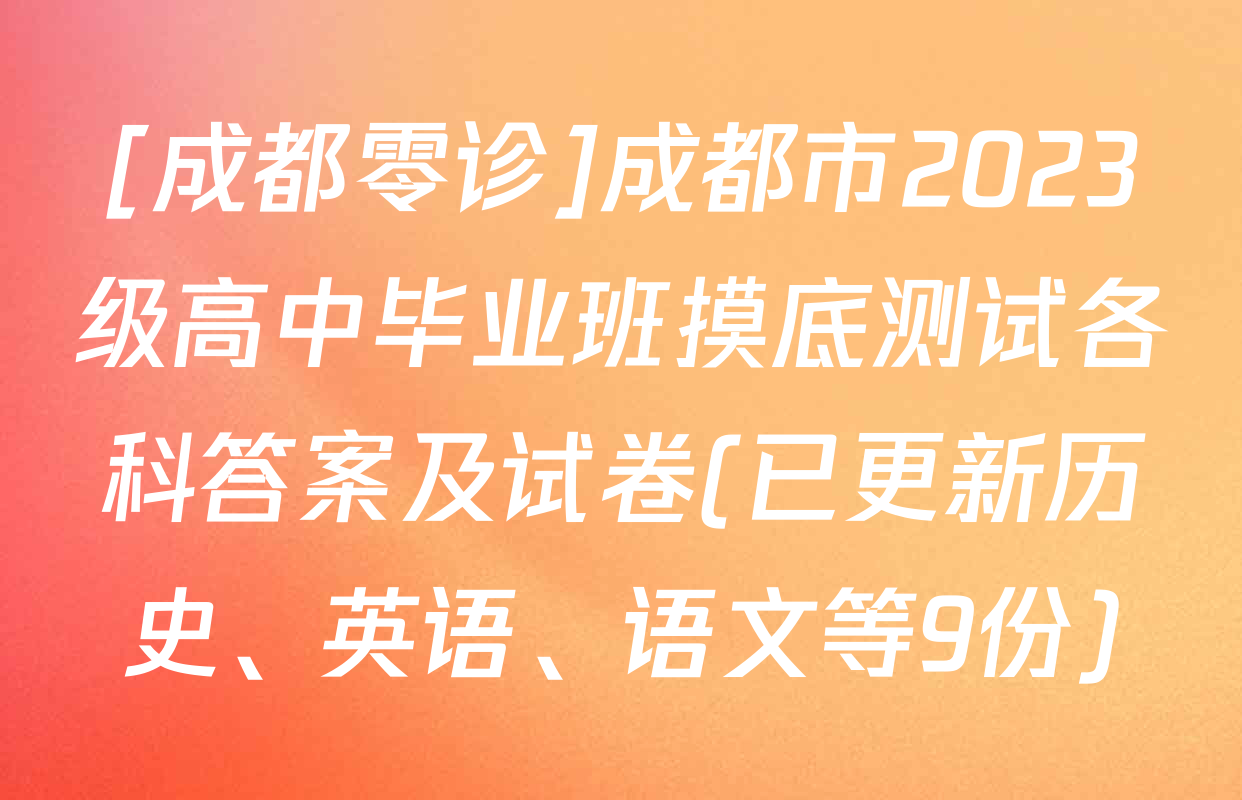 [成都零诊]成都市2023级高中毕业班摸底测试各科答案及试卷(已更新历史、英语、语文等9份)
