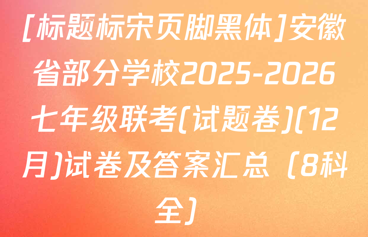 [标题标宋页脚黑体]安徽省部分学校2025-2026七年级联考(试题卷)(12月)试卷及答案汇总（8科全）