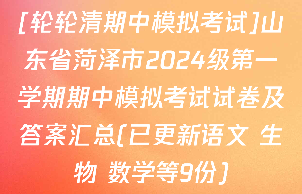 [轮轮清期中模拟考试]山东省菏泽市2024级第一学期期中模拟考试试卷及答案汇总(已更新语文 生物 数学等9份)