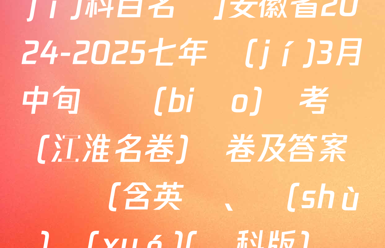 [頁(yè)腳黑體七年級(jí)科目名稱]安徽省2024-2025七年級(jí)3月中旬無標(biāo)題考試(江淮名卷)試卷及答案匯總（含英語,、數(shù)學(xué)(滬科版)、歷史等）