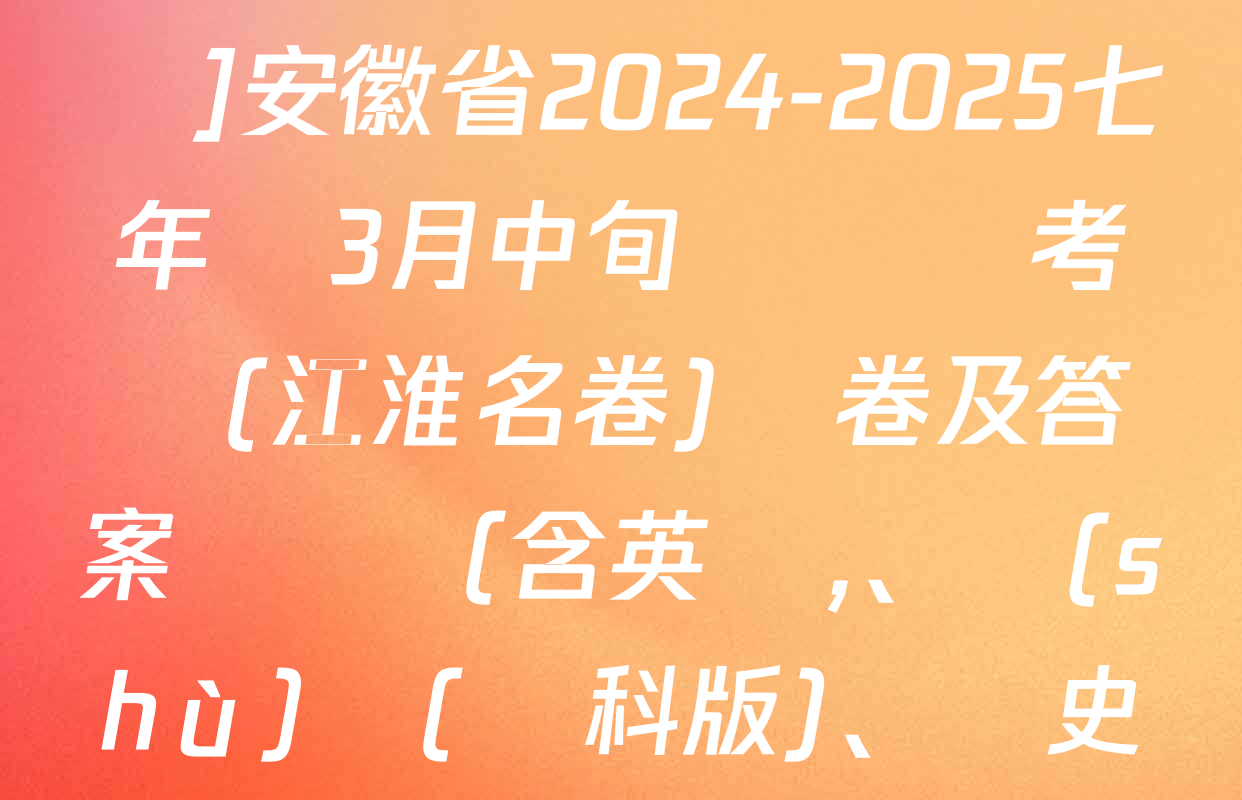 [頁腳黑體七年級科目名稱]安徽省2024-2025七年級3月中旬無標題考試(江淮名卷)試卷及答案匯總（含英語,、數(shù)學(滬科版),、歷史等）