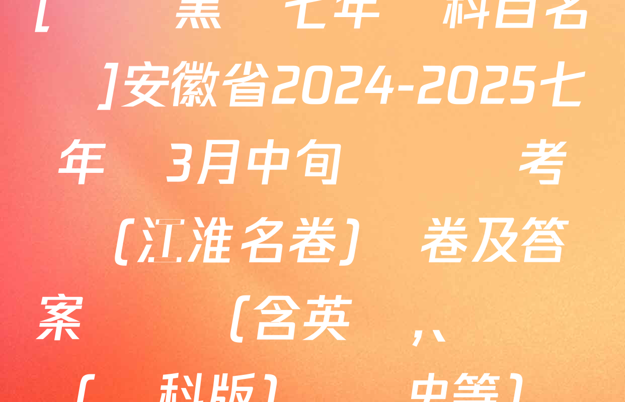 [頁腳黑體七年級科目名稱]安徽省2024-2025七年級3月中旬無標題考試(江淮名卷)試卷及答案匯總（含英語、數學(滬科版),、歷史等）