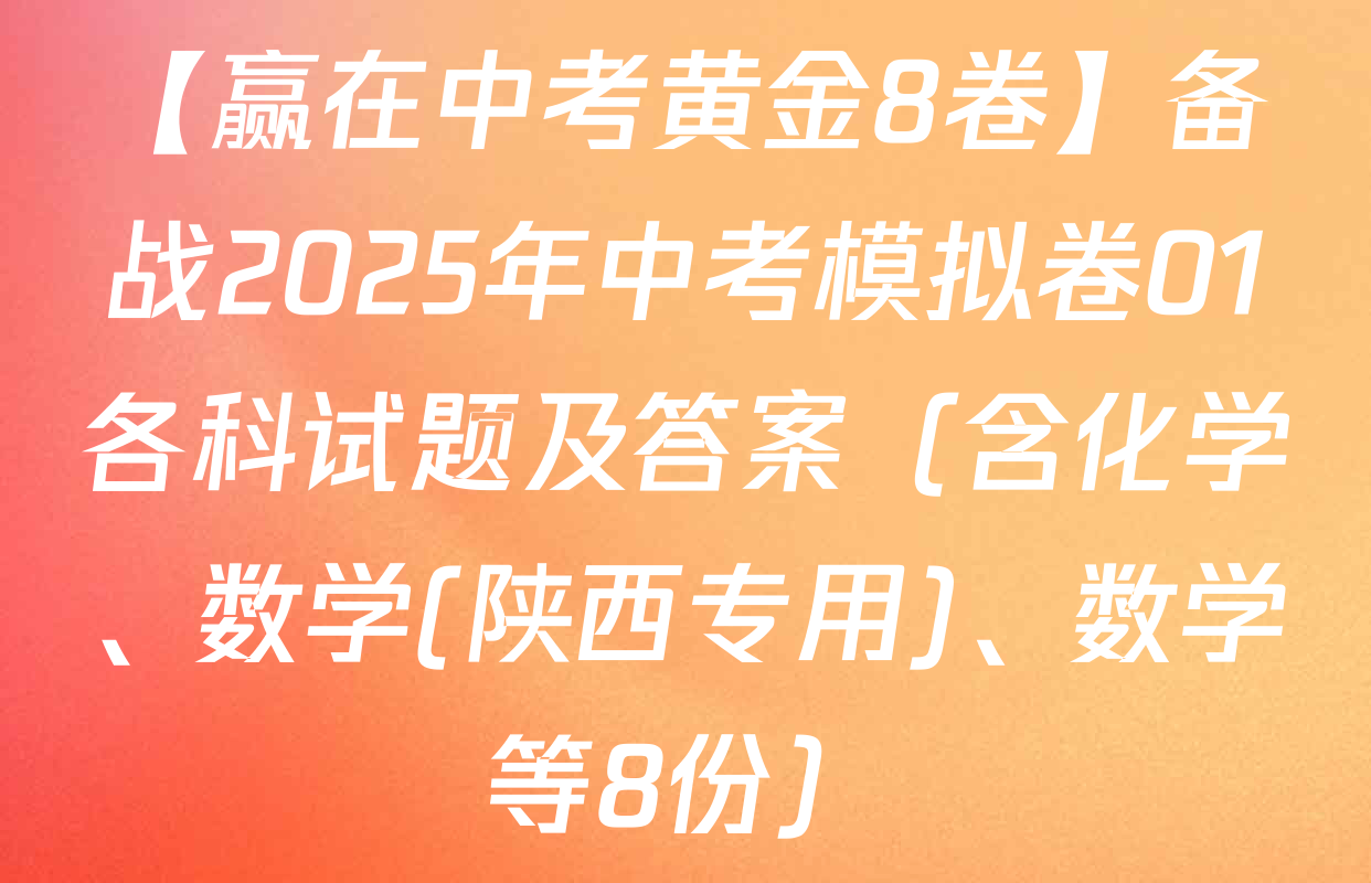 【赢在中考黄金8卷】备战2025年中考模拟卷01各科试题及答案（含化学、数学(陕西专用)、数学等8份）