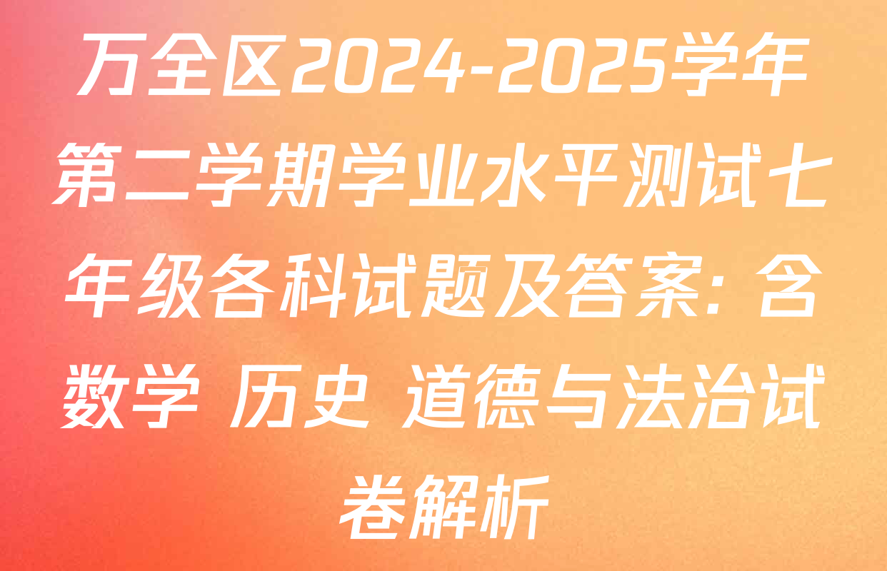 万全区2024-2025学年第二学期学业水平测试七年级各科试题及答案: 含数学 历史 道德与法治试卷解析