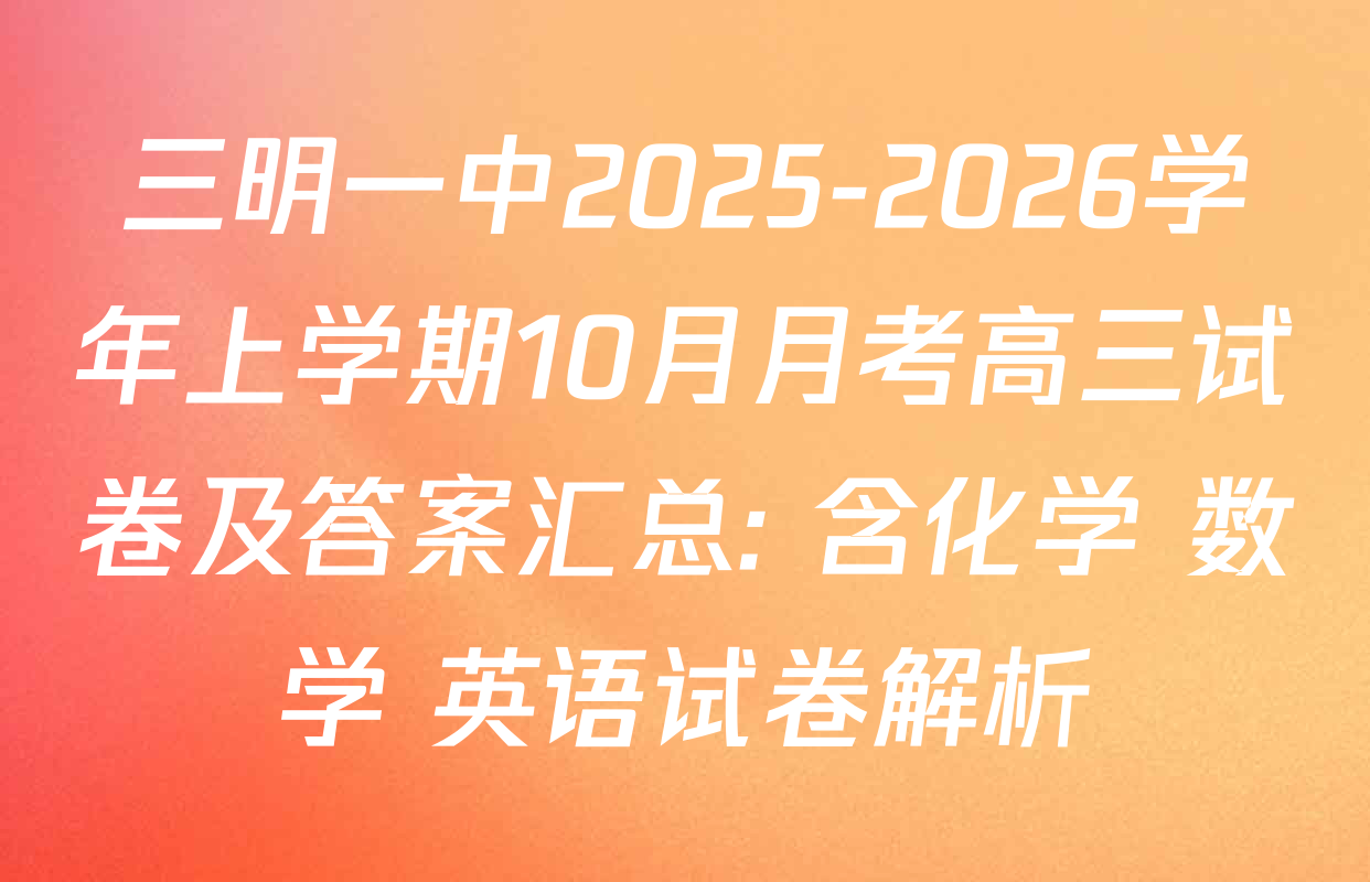 三明一中2025-2026学年上学期10月月考高三试卷及答案汇总: 含化学 数学 英语试卷解析