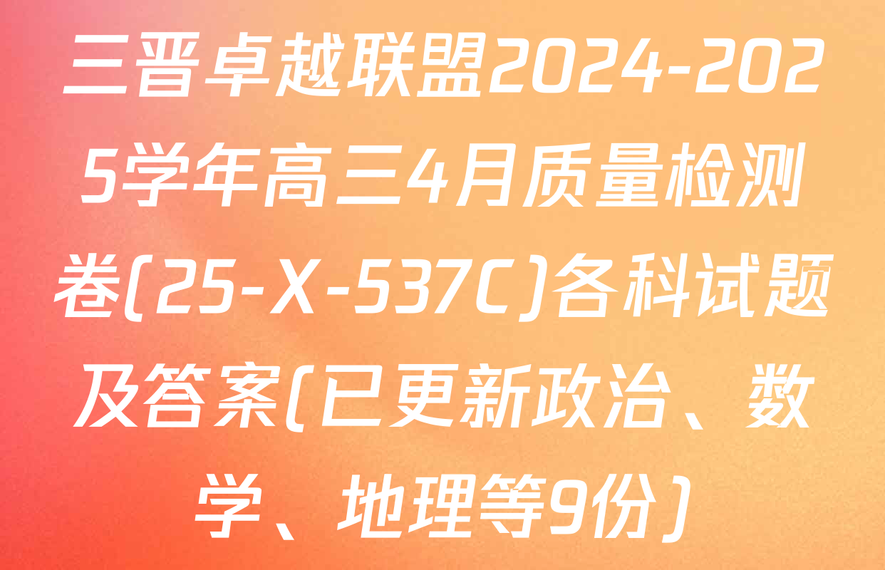 三晋卓越联盟2024-2025学年高三4月质量检测卷(25-X-537C)各科试题及答案(已更新政治、数学、地理等9份)