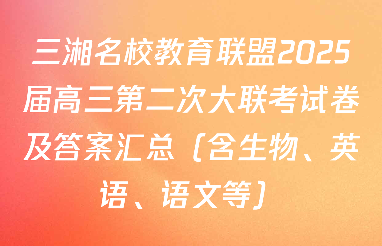 三湘名校教育联盟2025届高三第二次大联考试卷及答案汇总（含生物、英语、语文等）