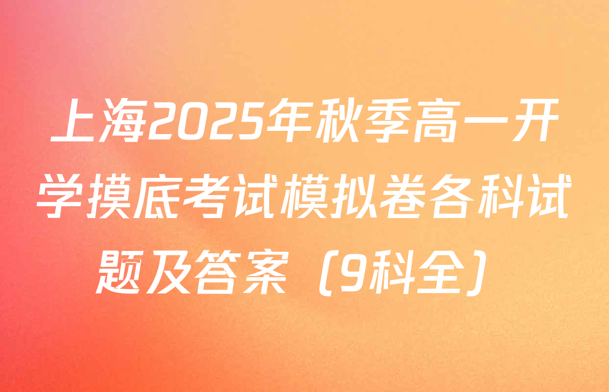 上海2025年秋季高一开学摸底考试模拟卷各科试题及答案（9科全）