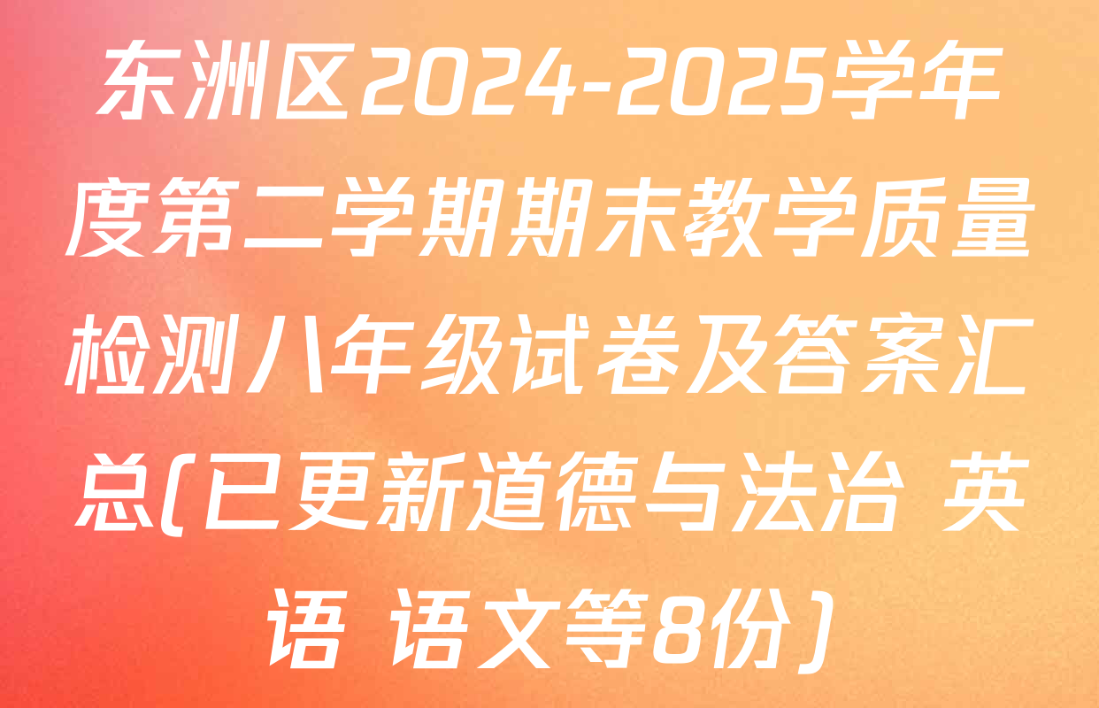 东洲区2024-2025学年度第二学期期末教学质量检测八年级试卷及答案汇总(已更新道德与法治 英语 语文等8份)