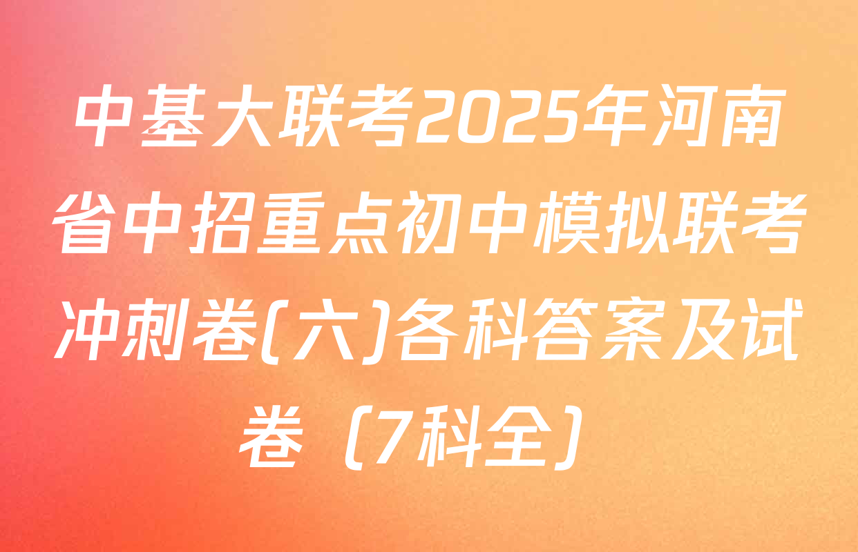 中基大联考2025年河南省中招重点初中模拟联考冲刺卷(六)各科答案及试卷（7科全）