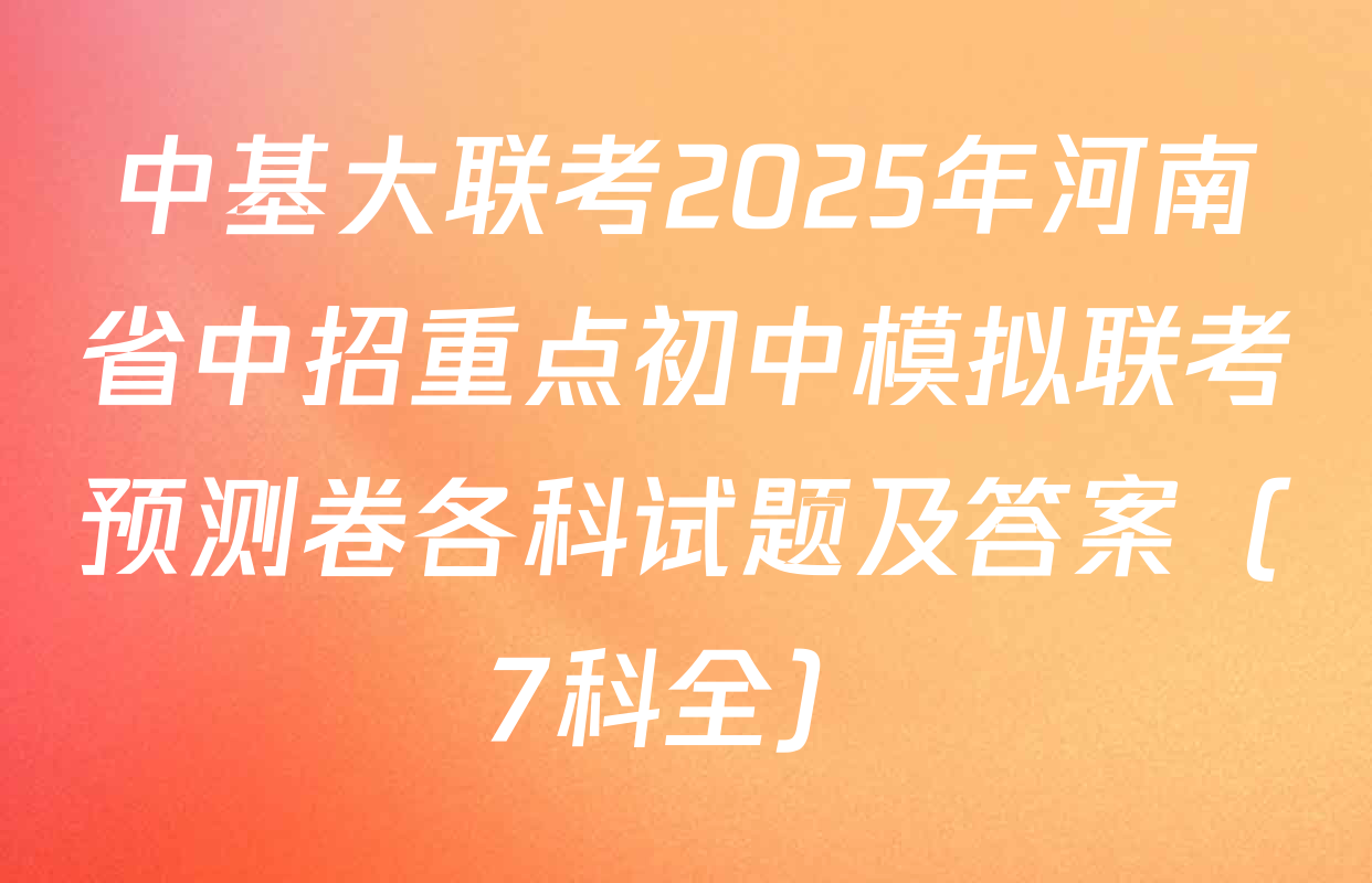 中基大联考2025年河南省中招重点初中模拟联考预测卷各科试题及答案（7科全）