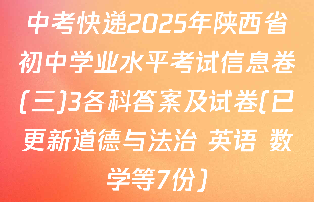 中考快递2025年陕西省初中学业水平考试信息卷(三)3各科答案及试卷(已更新道德与法治 英语 数学等7份)