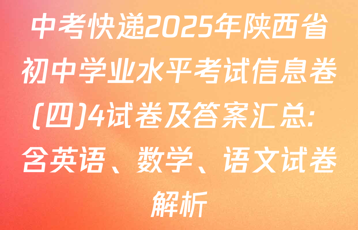 中考快递2025年陕西省初中学业水平考试信息卷(四)4试卷及答案汇总: 含英语、数学、语文试卷解析