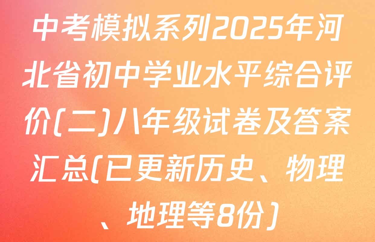 中考模拟系列2025年河北省初中学业水平综合评价(二)八年级试卷及答案汇总(已更新历史、物理、地理等8份)