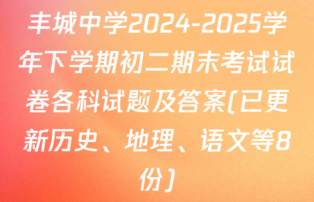 丰城中学2024-2025学年下学期初二期末考试试卷各科试题及答案(已更新历史、地理、语文等8份)