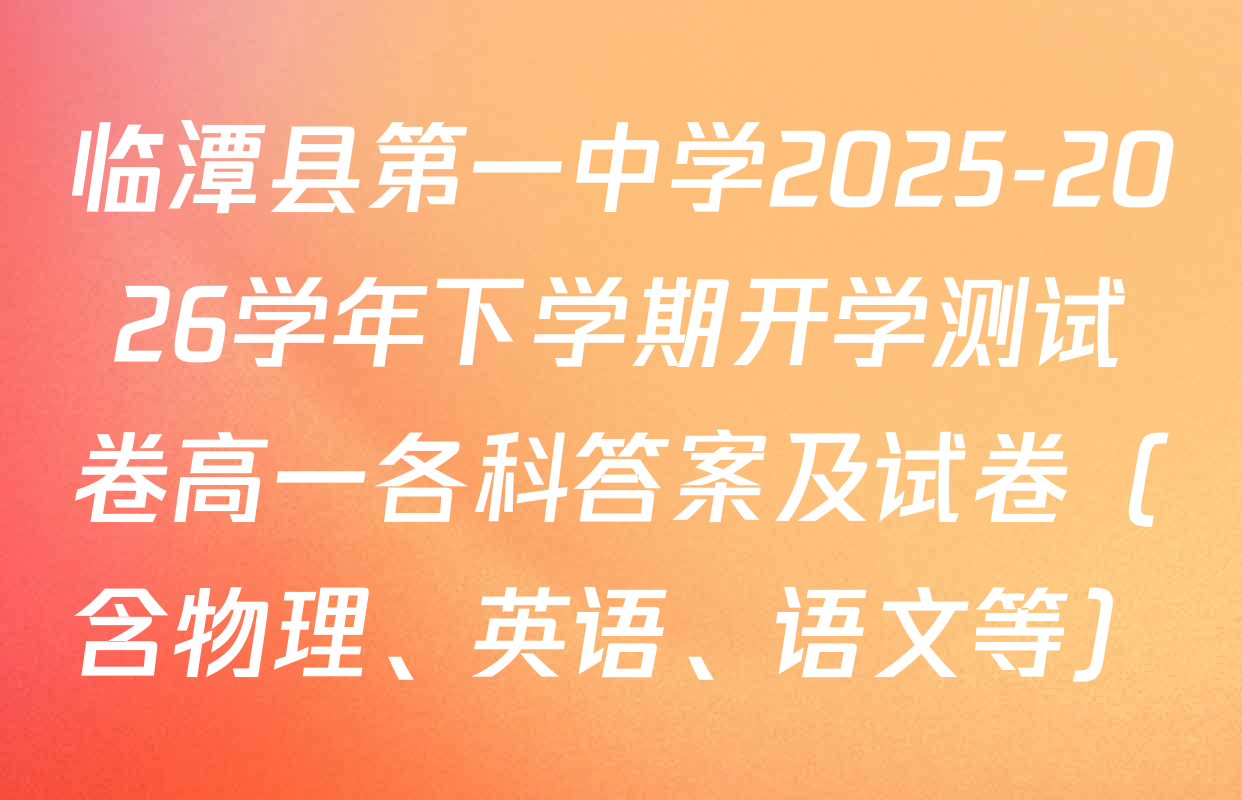 临潭县第一中学2025-2026学年下学期开学测试卷高一各科答案及试卷（含物理、英语、语文等）
