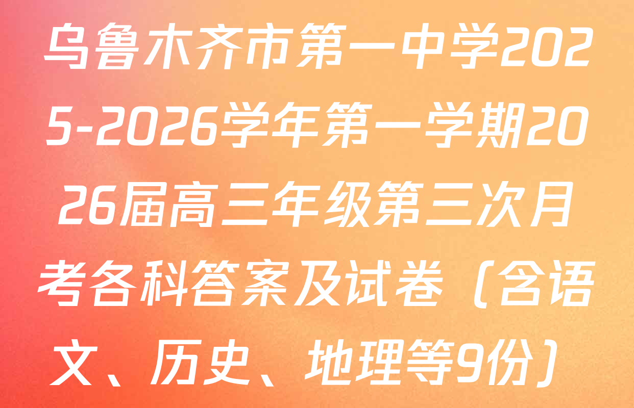 乌鲁木齐市第一中学2025-2026学年第一学期2026届高三年级第三次月考各科答案及试卷（含语文、历史、地理等9份）